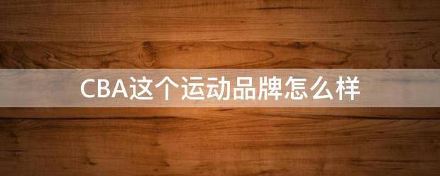 CBA这个运动品牌怎么样